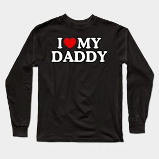 I LOVE MY DADDY Long Sleeve T-Shirt